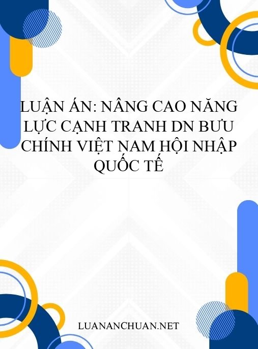 Luận án: Nâng cao năng lực cạnh tranh DN bưu chính Việt Nam hội nhập quốc tế
