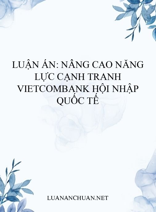 Luận án: Nâng cao năng lực cạnh tranh Vietcombank hội nhập quốc tế