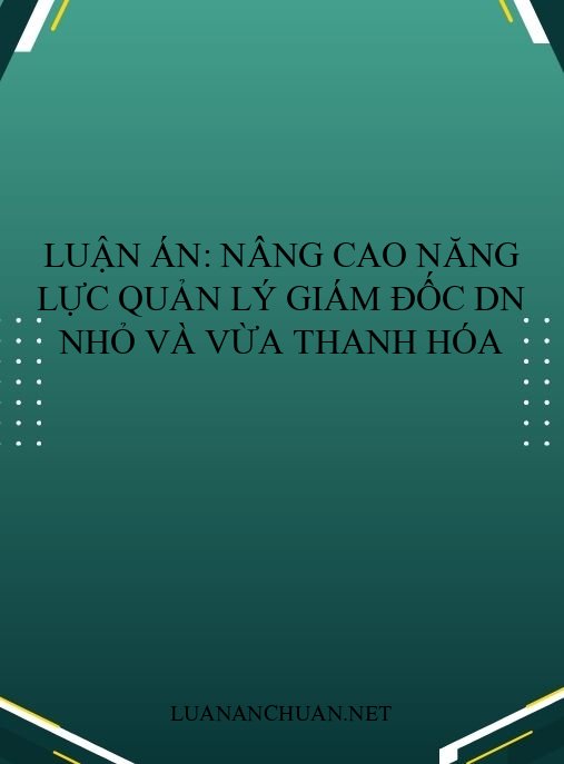 Luận án: Nâng cao năng lực quản lý giám đốc DN nhỏ và vừa Thanh Hóa