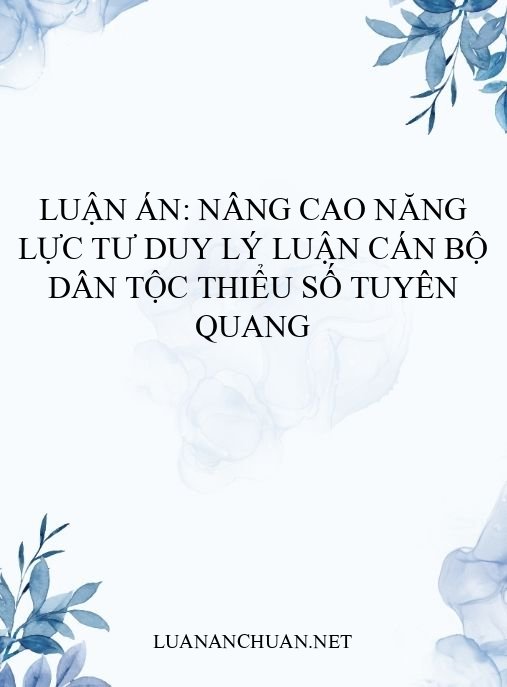 Luận án: Nâng cao năng lực tư duy lý luận cán bộ dân tộc thiểu số Tuyên Quang