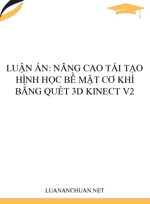 Luận án: Nâng cao tái tạo hình học bề mặt cơ khí bằng quét 3D Kinect v2
