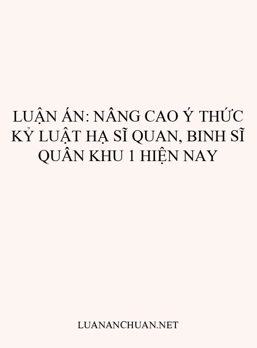 Luận án: Nâng cao ý thức kỷ luật hạ sĩ quan, binh sĩ Quân khu 1 hiện nay