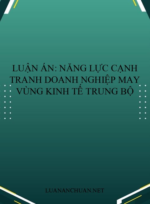 Luận án: Năng lực cạnh tranh doanh nghiệp may vùng kinh tế Trung bộ