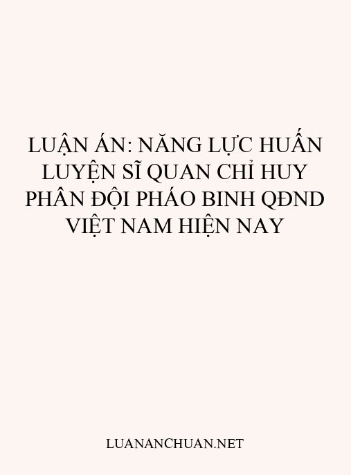 Luận án: Năng lực huấn luyện sĩ quan chỉ huy phân đội Pháo binh QĐND Việt Nam hiện nay