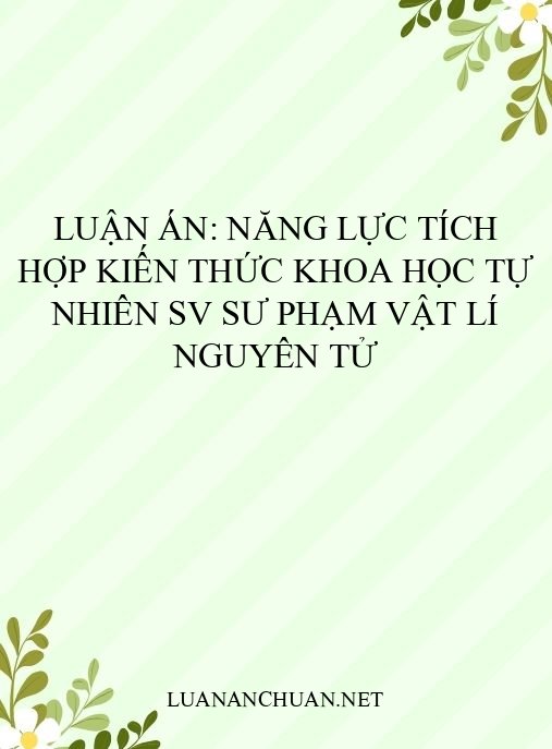 Luận án: Năng lực tích hợp kiến thức khoa học tự nhiên SV sư phạm Vật lí nguyên tử