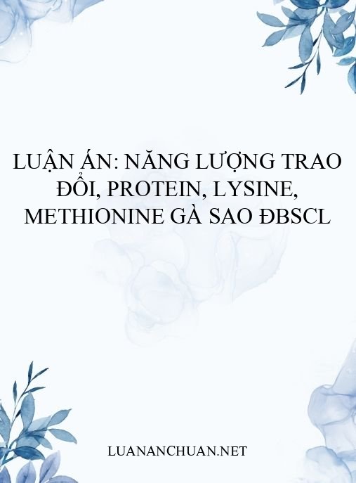 Luận án: Năng lượng trao đổi, protein, lysine, methionine gà Sao ĐBSCL