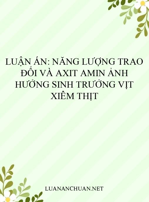 Luận án: Năng lượng trao đổi và axit amin ảnh hưởng sinh trưởng vịt Xiêm thịt