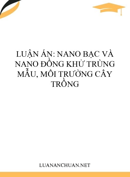 Luận án: Nano bạc và nano đồng khử trùng mẫu, môi trường cây trồng