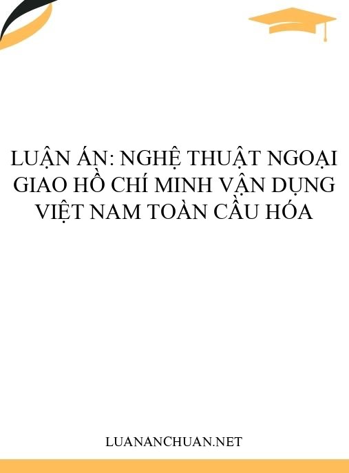 Luận án: Nghệ thuật ngoại giao Hồ Chí Minh vận dụng Việt Nam toàn cầu hóa