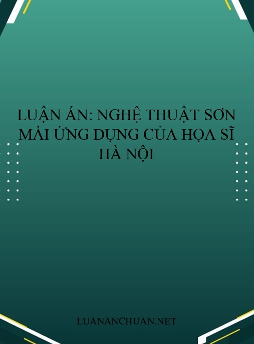 Luận án: Nghệ thuật sơn mài ứng dụng của họa sĩ Hà Nội