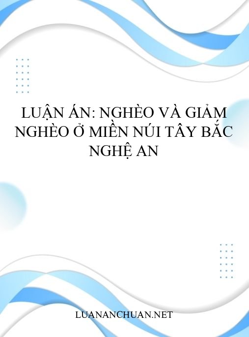 Luận án: Nghèo và giảm nghèo ở miền núi Tây Bắc Nghệ An