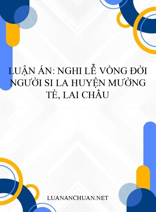 Luận án: Nghi lễ vòng đời người Si La huyện Mường Tè, Lai Châu