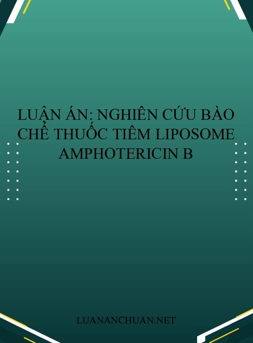 Luận án: Nghiên cứu bào chế thuốc tiêm liposome Amphotericin B