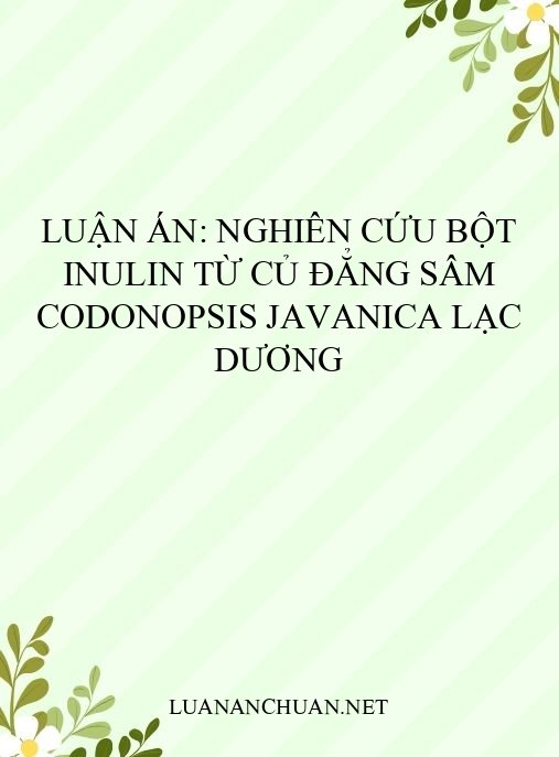 Luận án: Nghiên cứu bột inulin từ củ đẳng sâm Codonopsis javanica Lạc Dương