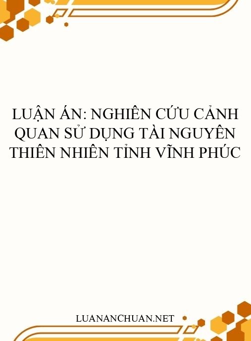 Luận án: Nghiên cứu cảnh quan sử dụng tài nguyên thiên nhiên tỉnh Vĩnh Phúc