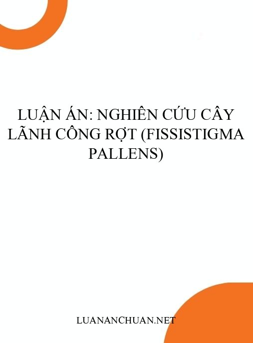 Luận án: Nghiên cứu cây Lãnh công rợt (Fissistigma pallens)