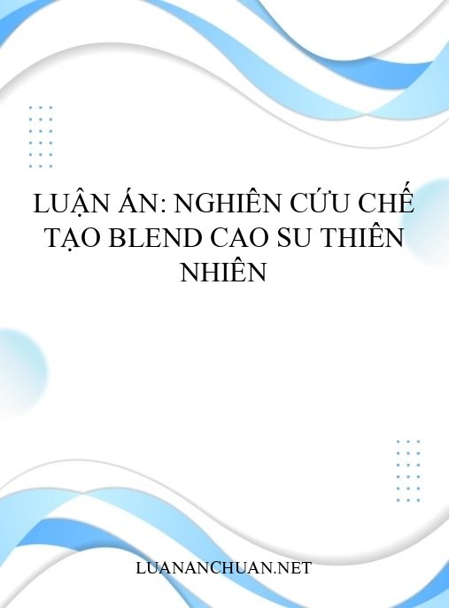 Luận án: Nghiên cứu chế tạo blend cao su thiên nhiên