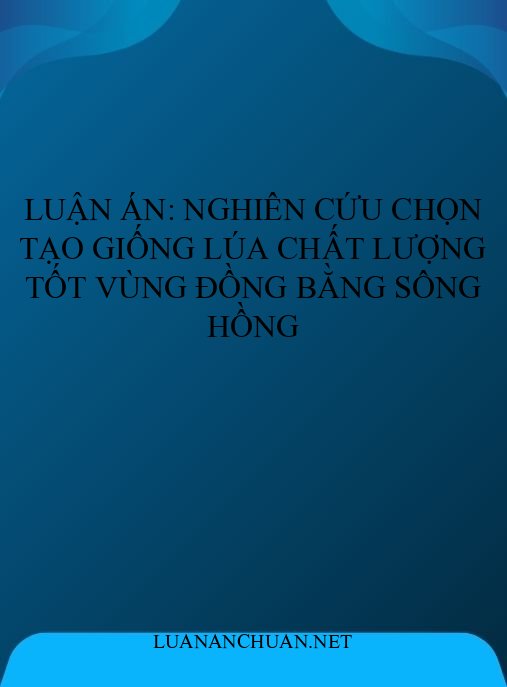 Luận án: Nghiên cứu chọn tạo giống lúa chất lượng tốt vùng Đồng bằng sông Hồng