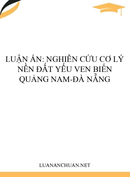 Luận án: Nghiên cứu cơ lý nền đất yếu ven biển Quảng Nam-Đà Nẵng