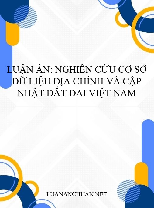 Luận án: Nghiên cứu cơ sở dữ liệu địa chính và cập nhật đất đai Việt Nam