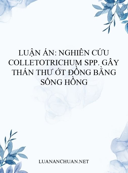 Luận án: Nghiên cứu Colletotrichum spp. gây thán thư ớt Đồng bằng sông Hồng