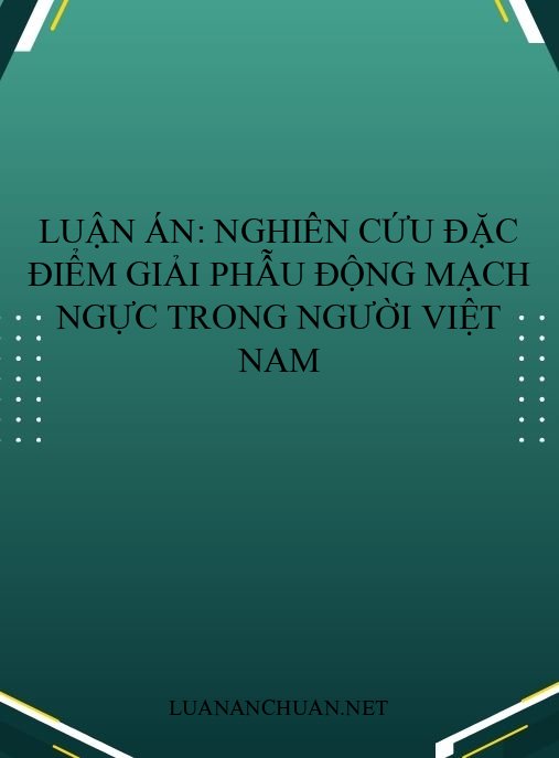 Luận án: Nghiên cứu đặc điểm giải phẫu động mạch ngực trong người Việt Nam
