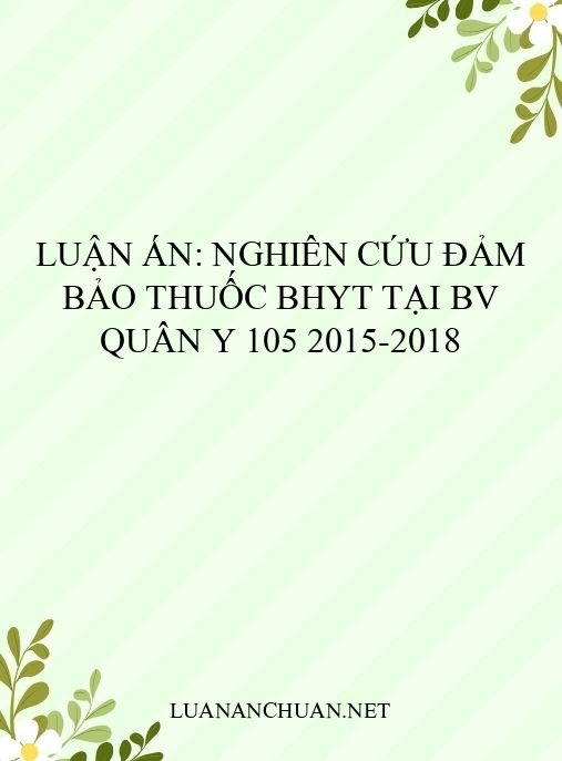 Luận án: Nghiên cứu đảm bảo thuốc BHYT tại BV Quân y 105 2015-2018
