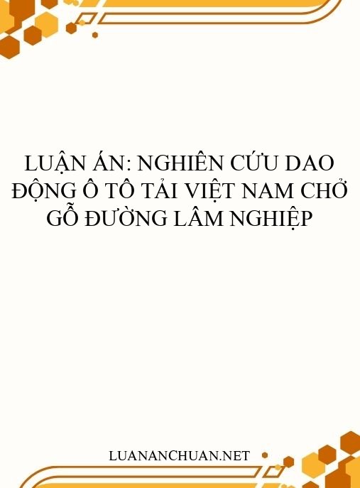 Luận án: Nghiên cứu dao động ô tô tải Việt Nam chở gỗ đường lâm nghiệp