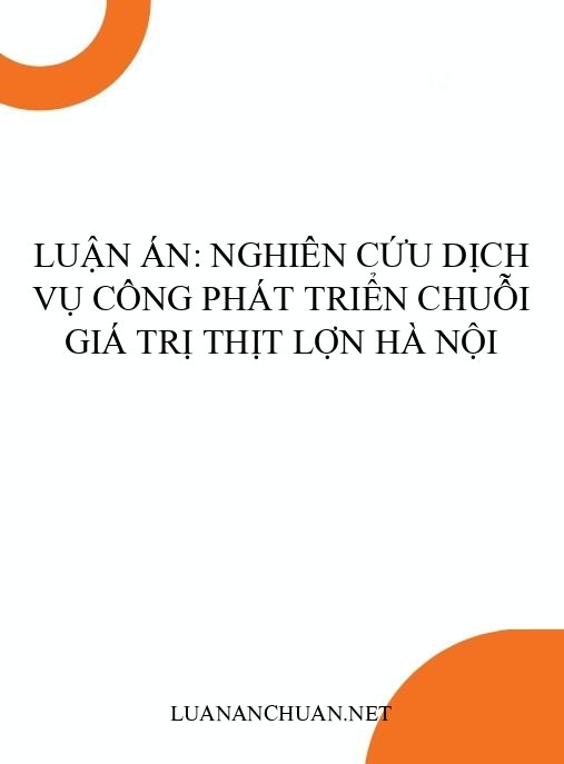 Luận án: Nghiên cứu dịch vụ công phát triển chuỗi giá trị thịt lợn Hà Nội