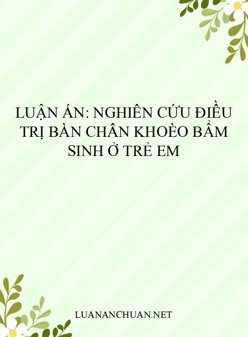 Luận án: Nghiên cứu điều trị bàn chân khoèo bẩm sinh ở trẻ em