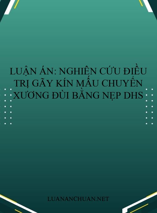 Luận án: Nghiên cứu điều trị gãy kín mấu chuyển xương đùi bằng nẹp DHS
