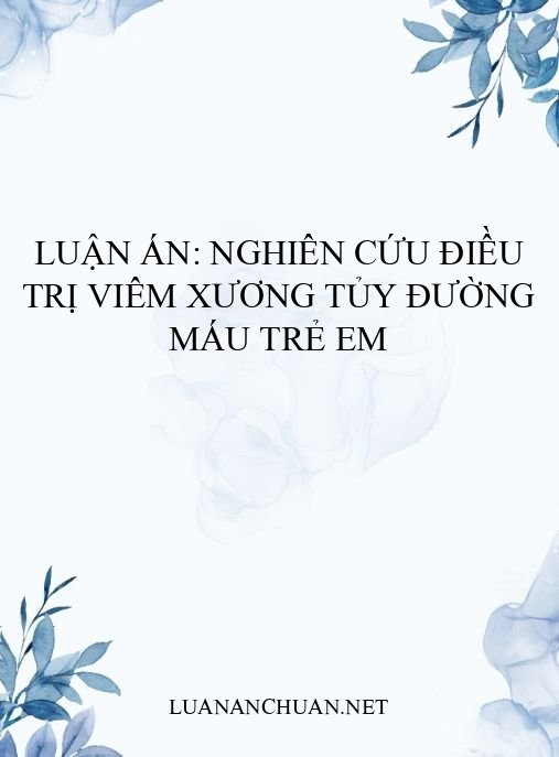Luận án: Nghiên cứu điều trị viêm xương tủy đường máu trẻ em