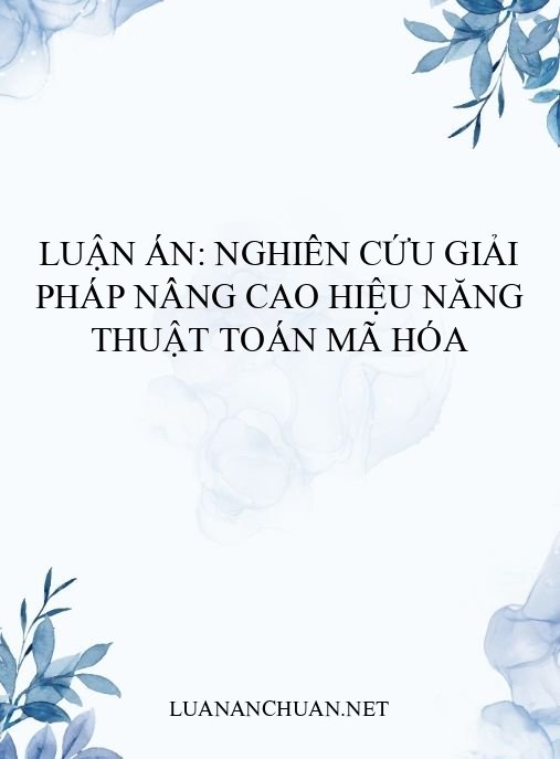 Luận án: Nghiên cứu giải pháp nâng cao hiệu năng thuật toán mã hóa
