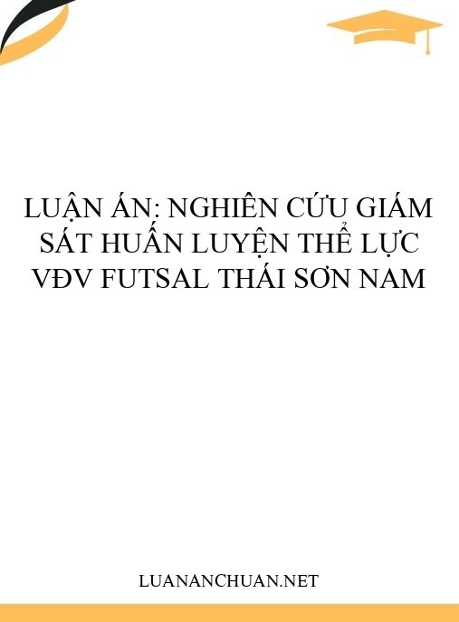 Luận án: Nghiên cứu giám sát huấn luyện thể lực VĐV Futsal Thái Sơn Nam