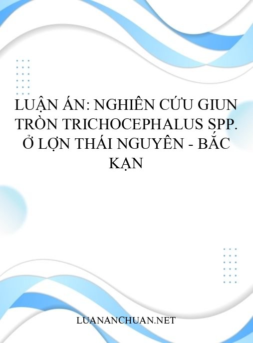 Luận án: Nghiên cứu giun tròn Trichocephalus spp. ở lợn Thái Nguyên – Bắc Kạn