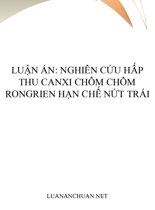Luận án: Nghiên cứu hấp thu canxi chôm chôm Rongrien hạn chế nứt trái