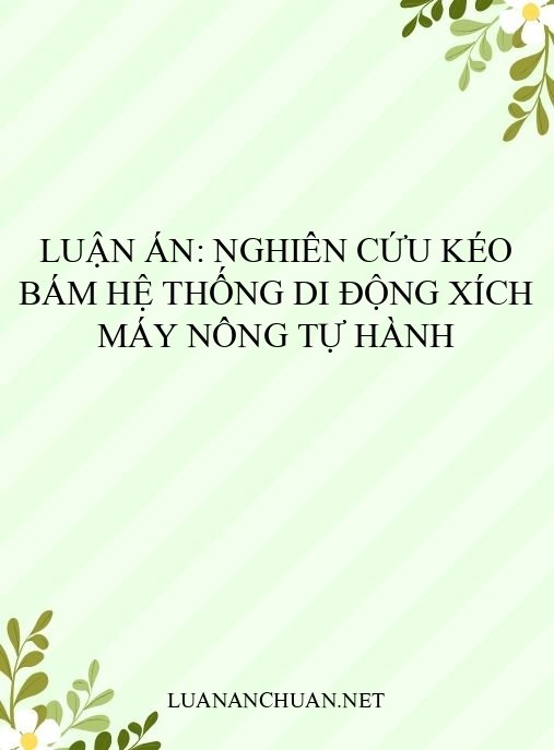 Luận án: Nghiên cứu kéo bám hệ thống di động xích máy nông tự hành