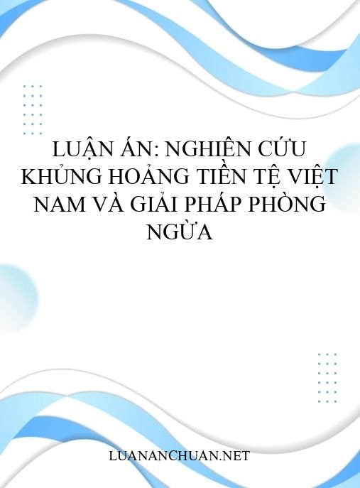 Luận án: Nghiên cứu khủng hoảng tiền tệ Việt Nam và giải pháp phòng ngừa