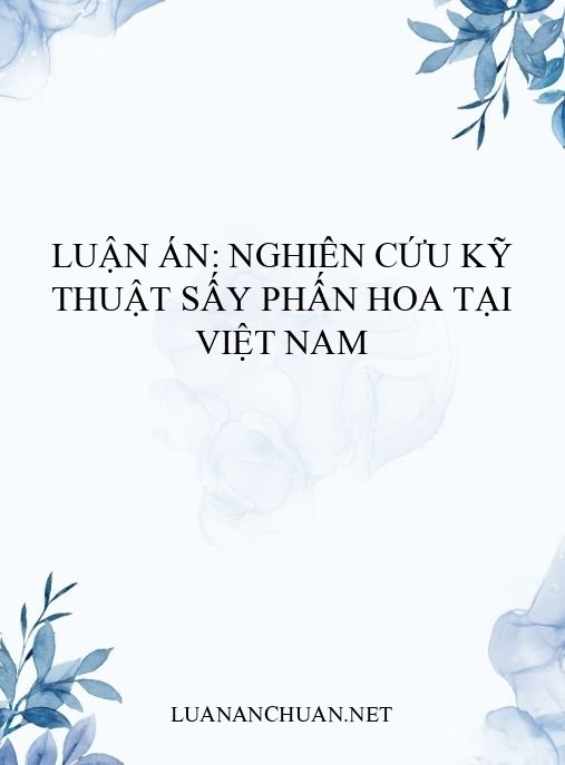 Luận án: Nghiên cứu kỹ thuật sấy phấn hoa tại Việt Nam