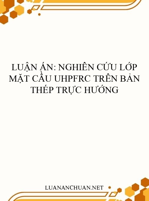 Luận án: Nghiên cứu lớp mặt cầu UHPFRC trên bản thép trực hướng