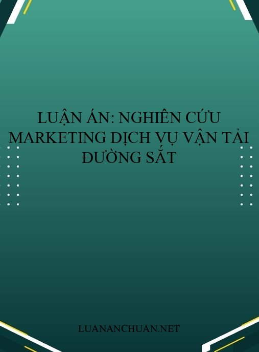 Luận án: Nghiên cứu marketing dịch vụ vận tải đường sắt
