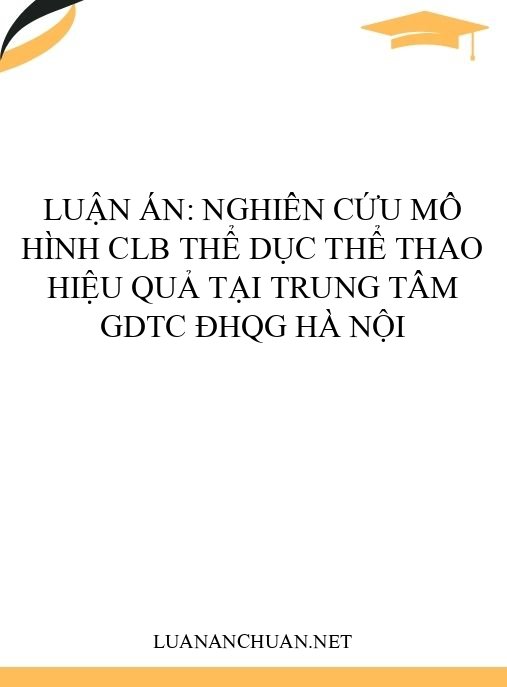 Luận án: Nghiên cứu mô hình CLB thể dục thể thao hiệu quả tại Trung tâm GDTC ĐHQG Hà Nội