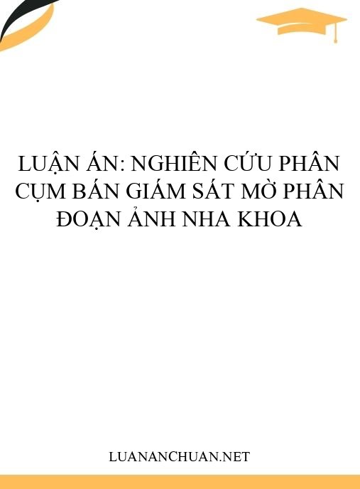 Luận án: Nghiên cứu phân cụm bán giám sát mờ phân đoạn ảnh nha khoa