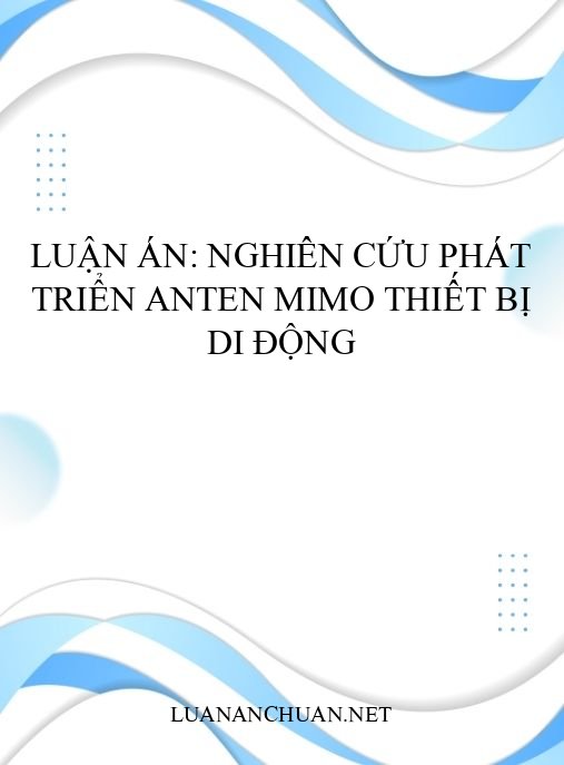 Luận án: Nghiên cứu phát triển anten MIMO thiết bị di động