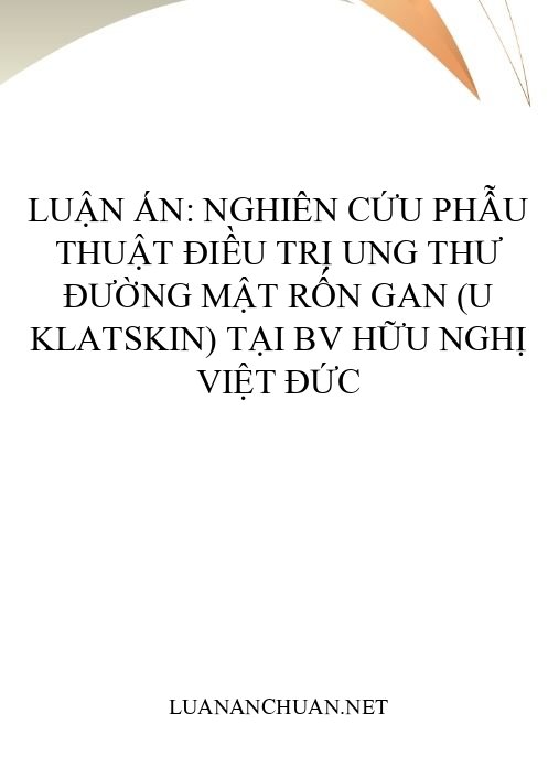 Luận án: Nghiên cứu phẫu thuật điều trị ung thư đường mật rốn gan (U Klatskin) tại BV Hữu Nghị Việt Đức