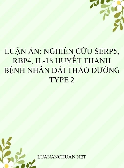 Luận án: Nghiên cứu SERP5, RBP4, IL-18 huyết thanh bệnh nhân đái tháo đường type 2