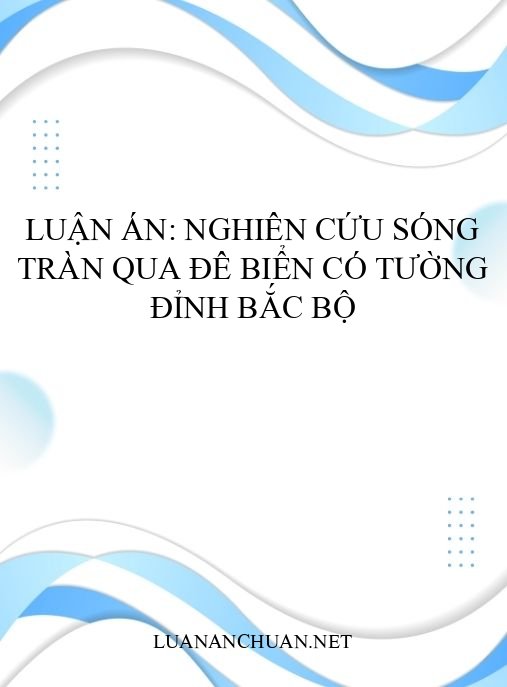 Luận án: Nghiên cứu sóng tràn qua đê biển có tường đỉnh Bắc Bộ