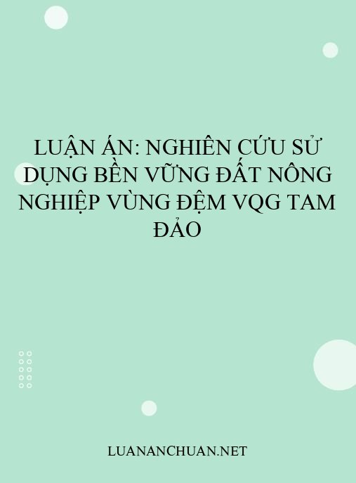 Luận án: Nghiên cứu sử dụng bền vững đất nông nghiệp vùng đệm VQG Tam Đảo