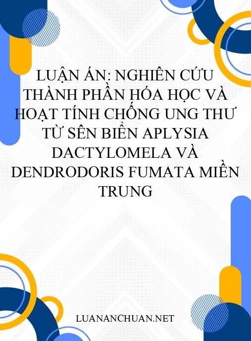 Luận án: Nghiên cứu thành phần hóa học và hoạt tính chống ung thư từ sên biển Aplysia dactylomela và Dendrodoris fumata miền Trung