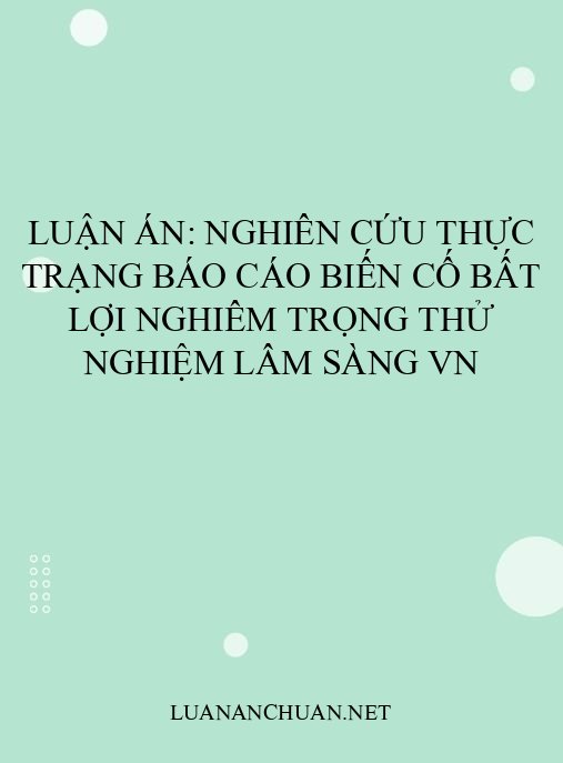 Luận án: Nghiên cứu thực trạng báo cáo biến cố bất lợi nghiêm trọng thử nghiệm lâm sàng VN